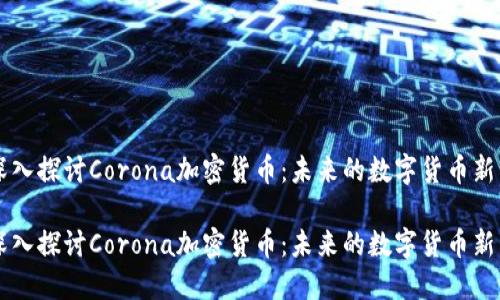 深入探讨Corona加密货币：未来的数字货币新星

深入探讨Corona加密货币：未来的数字货币新星