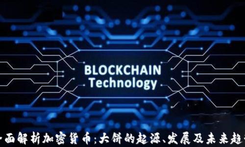 
全面解析加密货币：大饼的起源、发展及未来趋势