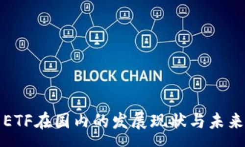 :
加密货币ETF在国内的发展现状与未来趋势分析
