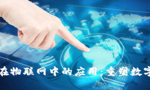 加密货币在物联网中的应用：重塑数字经济未来