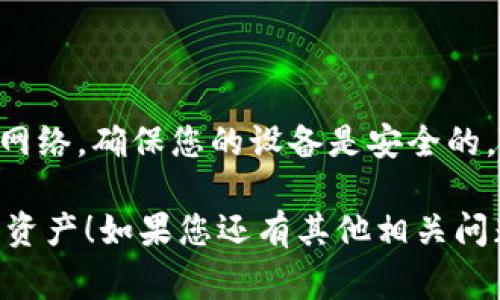 在区块链和加密货币的世界中，TokenIM 是一种常用的数字资产管理工具。以下是从 TokenIM 钱包中转出资产的一般步骤：

### 转出资产的步骤

#### 1. 登录 TokenIM

首先，您需要在您的设备上打开 TokenIM 应用程序，并使用您的帐户凭据登录。如果您还没有帐户，请先注册并创建您的钱包。

#### 2. 选择转账功能

登录后，界面上会有多个选项。您需要找到并点击“转账”或“发送”按钮，这通常位于主界面的显眼位置。

#### 3. 输入接收地址

在转账界面，您需要输入接收方的钱包地址。这是您要将资产转出的地方。务必仔细核对此地址，以确保资金能够顺利转入。

#### 4. 输入转账金额

接下来，您需要输入您想要转出的金额。确保您在输入金额前了解您当前钱包中可用的资产数量，并且留意任何可能的最低转账金额限制。

#### 5. 选择网络费用

大多数钱包平台会让您选择网络费用（Gas fee）以确保交易的快速处理。您可以选择低、中或高费用，直接影响交易的速度。

#### 6. 确认信息

在您确认转账之前，请仔细检查所有信息，包括接收地址、转账金额和网络费用。任何小错误都可能导致资金的永久损失。

#### 7. 输入交易密码

如果您的钱包设置了安全密码或生物识别（如指纹或面部识别），系统将提示您输入这些安全信息以确认交易。

#### 8. 提交交易

验证完所有信息后，点击“提交”或“确认”按钮，您的转账请求就会被发送到网络进行处理。

#### 9. 交易确认

发送后，您将看到一条确认信息，系统会跟踪交易状态。您可以在“交易历史”中查看交易的进展，直到它被确认并最终完成。

### 注意事项

在转账过程中，请时刻保持安全意识。避免连接未知的网络，确保您的设备是安全的，并且不向任何人泄露您的私钥或钱包密码。

希望以上信息能帮助您成功从 TokenIM 钱包中转出资产！如果您还有其他相关问题，可以随时问我。