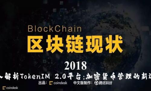 深入解析TokenIM 2.0平台：加密货币管理的新选择